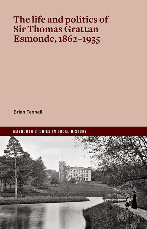 The Political World of Sir Thomas Henry Grattan Esmonde of Ballynastragh, Co. Wexford, 1862–1935