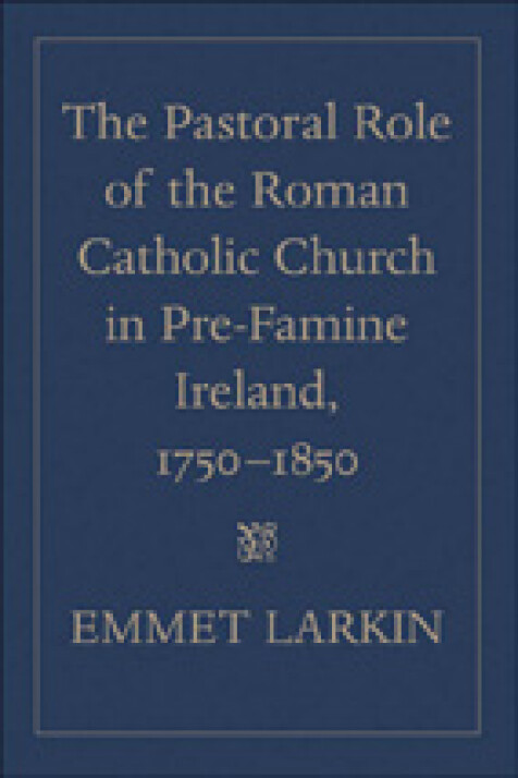 The pastoral role of the Roman Catholic church in pre-Famine Ireland, 1750–1850