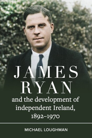 James Ryan and the Development of Independent Ireland, 1892-1970