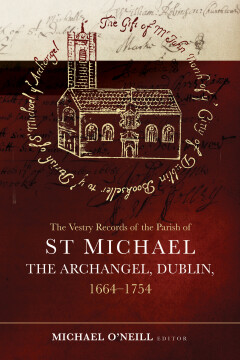 The Vestry Records of the Parish of St Michael the Archangel, Dublin, 1664–1754