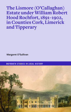 The Lismore (O’Callaghan) estate under William Robert Hood Rochfort, 1891-1902, in Counties Cork, Limerick and Tipperary