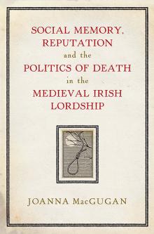 Social memory, reputation and the politics of death in the medieval Irish lordship 