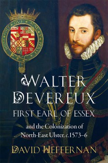 Walter Devereux, first earl of Essex, and the colonization of north-east Ulster, c.1573–6