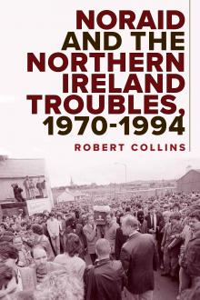 Noraid and the Northern Ireland Troubles, 1970-1994