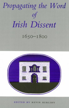 Propagating the word of Irish dissent, 1650–1800