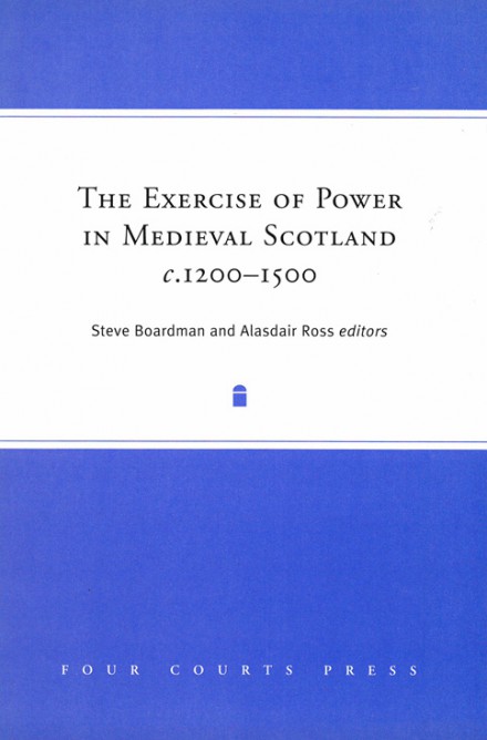 The exercise of power in medieval Scotland, 1200–1500