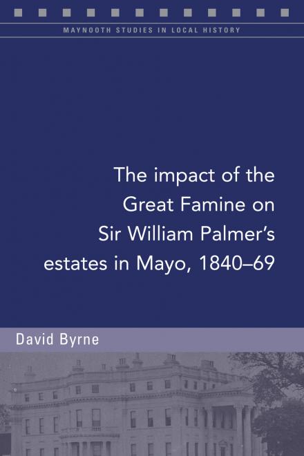 The impact of the Great Famine on Sir William Palmer's estates in Mayo, 1840-69