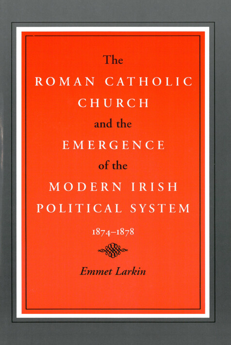 The Roman Catholic Church and the Emergence of the Modern Irish Political System, 1874-1878